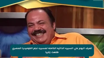 تعرف اليوم على السيرة الذاتية الكاملة لمسيرة نجم الكوميديا المصري طلعت زكريا